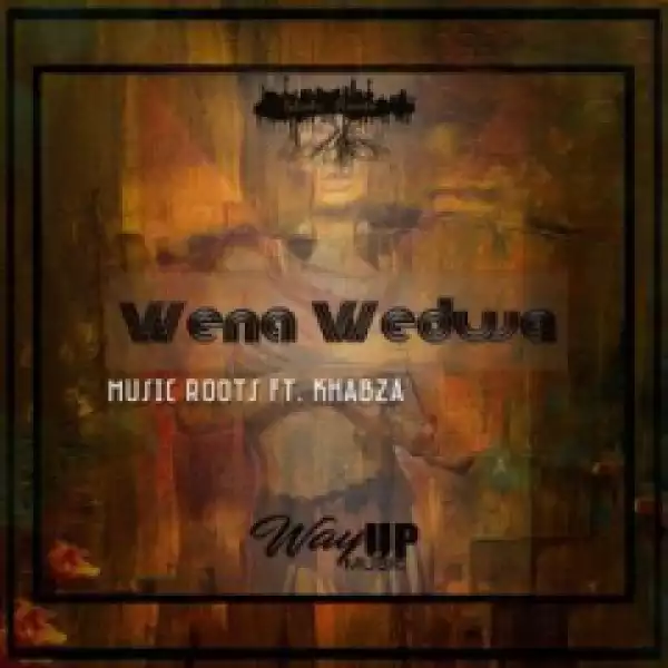 Music Roots - Wena Wedwa Ft. Khabza